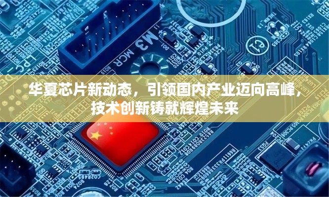 華夏芯片新動態(tài),引領國內(nèi)產(chǎn)業(yè)邁向高峰,技術創(chuàng)新鑄就輝煌未來