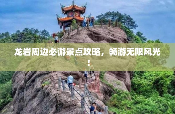 龍巖周邊必游景點攻略,暢游無限風光!