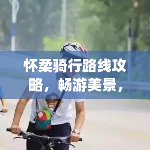 懷柔騎行路線攻略,暢游美景,盡享騎行樂趣!