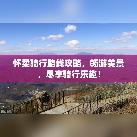 懷柔騎行路線攻略,暢游美景,盡享騎行樂趣!