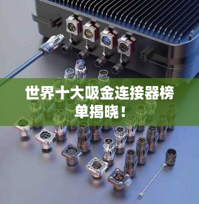 世界十大吸金連接器榜單揭曉!