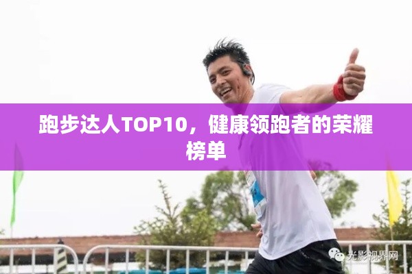 跑步達人TOP10,健康領跑者的榮耀榜單