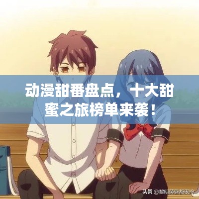 動漫甜番盤點,十大甜蜜之旅榜單來襲!