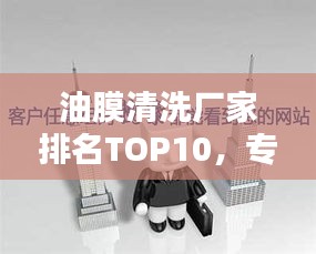 油膜清洗廠家排名TOP10,專業清洗值得信賴!