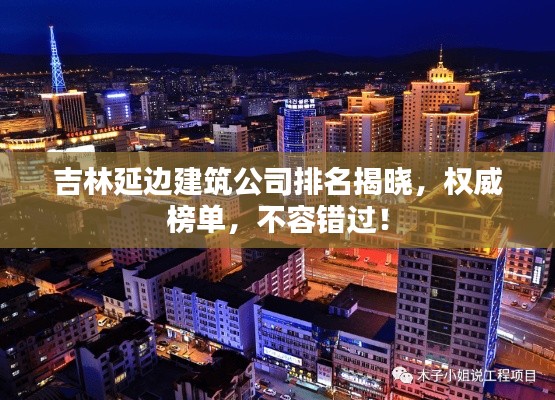 吉林延邊建筑公司排名揭曉,權威榜單,不容錯過!