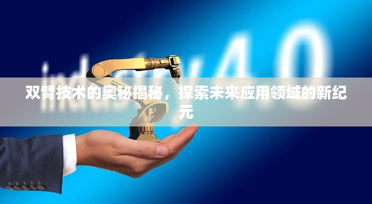 雙臂技術的奧秘揭秘,探索未來應用領域的新紀元