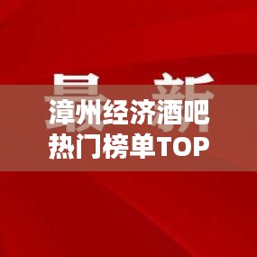 漳州經濟酒吧熱門榜單TOP10,夜生活魅力盡在此處!