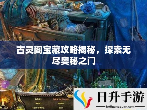 古靈閣寶藏攻略揭秘,探索無盡奧秘之門