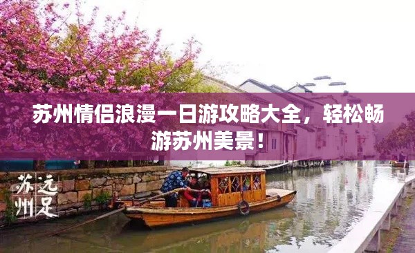 蘇州情侶浪漫一日游攻略大全，輕松暢游蘇州美景！