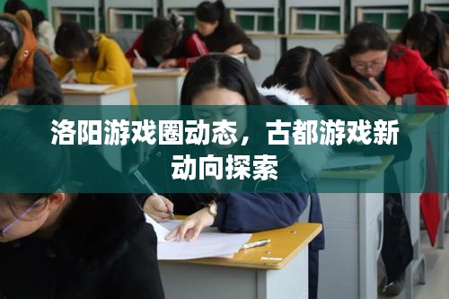 洛陽(yáng)游戲圈動(dòng)態(tài),古都游戲新動(dòng)向探索