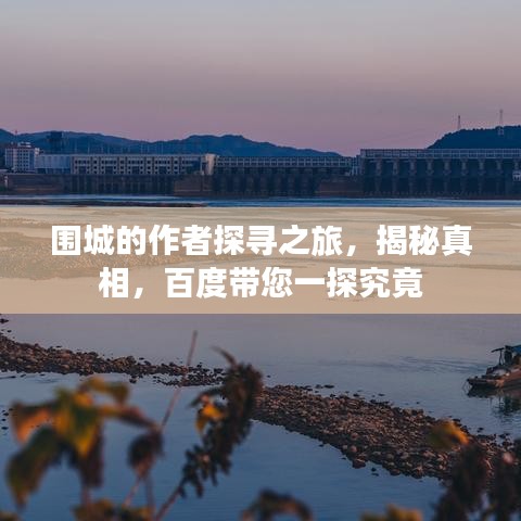 圍城的作者探尋之旅,揭秘真相,百度帶您一探究竟