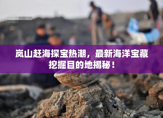 嵐山趕海探寶熱潮,最新海洋寶藏挖掘目的地揭秘!