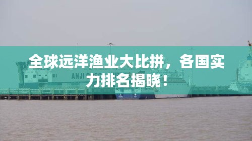 全球遠(yuǎn)洋漁業(yè)大比拼,各國(guó)實(shí)力排名揭曉!