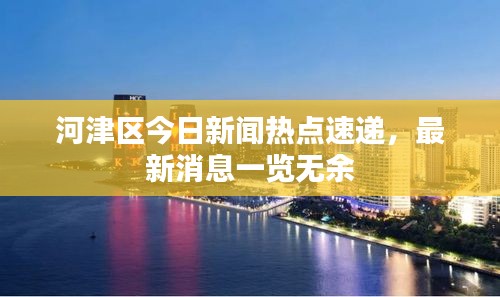 河津區(qū)今日新聞熱點速遞,最新消息一覽無余
