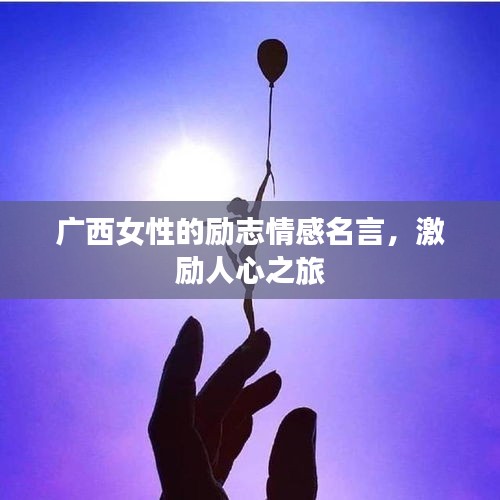 廣西女性的勵志情感名言,激勵人心之旅