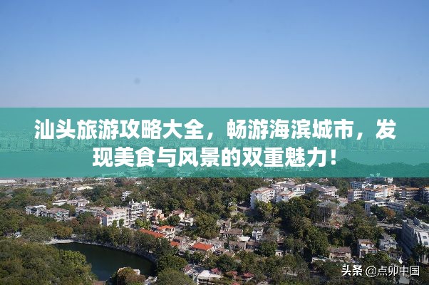 汕頭旅游攻略大全,暢游海濱城市,發(fā)現(xiàn)美食與風(fēng)景的雙重魅力!