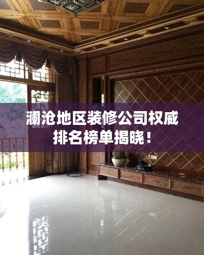 瀾滄地區裝修公司權威排名榜單揭曉！