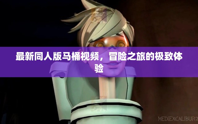 最新同人版馬桶視頻,冒險之旅的極致體驗