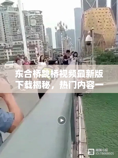 東合橋跳橋視頻最新版下載揭秘,熱門內(nèi)容一網(wǎng)打盡