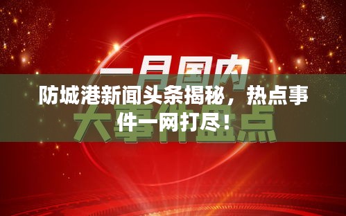 防城港新聞頭條揭秘,熱點事件一網打盡!