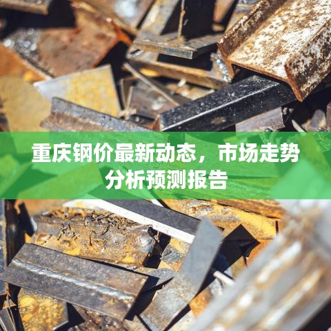 重慶鋼價(jià)最新動(dòng)態(tài),市場(chǎng)走勢(shì)分析預(yù)測(cè)報(bào)告