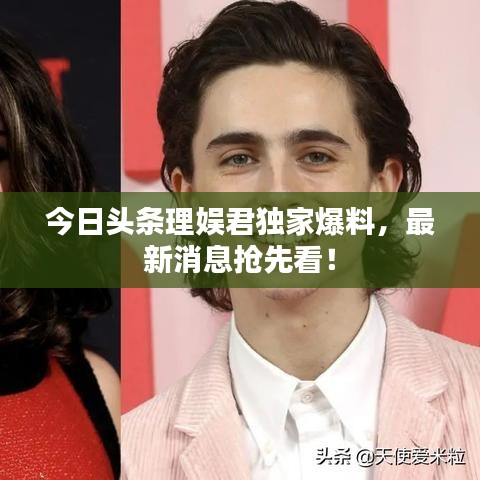 今日頭條理娛君獨家爆料，最新消息搶先看！