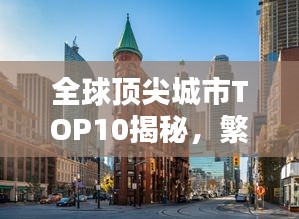 全球頂尖城市TOP10揭秘,繁榮都市的奧秘與魅力所在