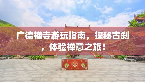 廣德禪寺游玩指南,探秘古剎,體驗禪意之旅!