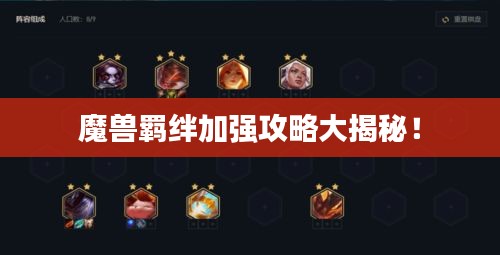 魔獸羈絆加強(qiáng)攻略大揭秘!