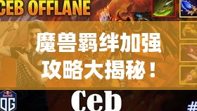 魔獸羈絆加強(qiáng)攻略大揭秘!