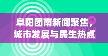 阜陽團南新聞聚焦,城市發展與民生熱點同步更新
