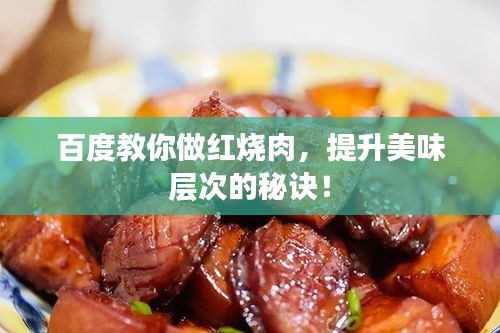 百度教你做紅燒肉,提升美味層次的秘訣!