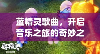 藍(lán)精靈歌曲，開(kāi)啟音樂(lè)之旅的奇妙之門(mén)