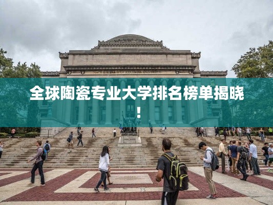 全球陶瓷專業(yè)大學排名榜單揭曉！