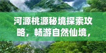 河源桃源秘境探索攻略,暢游自然仙境,領略獨特風光!