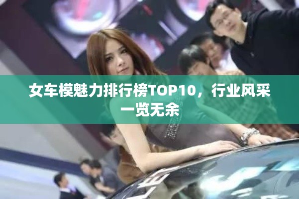 女車模魅力排行榜TOP10,行業(yè)風(fēng)采一覽無余