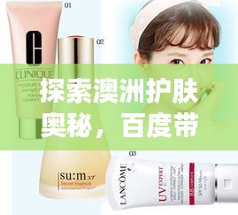 探索澳洲護膚奧秘，百度帶你領略獨特護膚之道