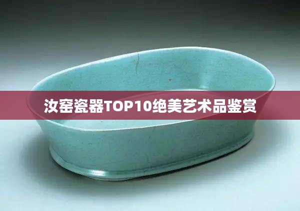 汝窯瓷器TOP10絕美藝術品鑒賞