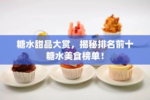 糖水甜品大賞，揭秘排名前十糖水美食榜單！