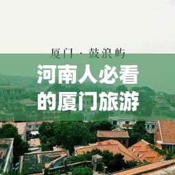 河南人必看的廈門旅游攻略,最新指南讓你暢游廈門