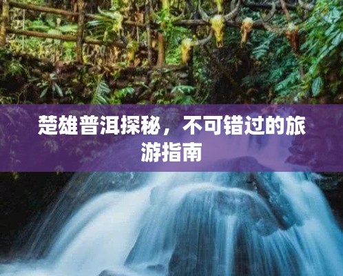 楚雄普洱探秘,不可錯過的旅游指南
