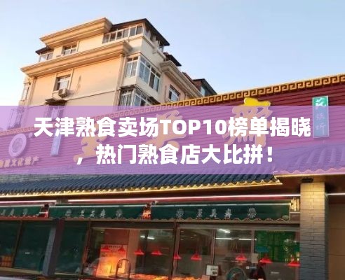 天津熟食賣場TOP10榜單揭曉,熱門熟食店大比拼!
