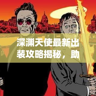 深淵天使最新出裝攻略揭秘,助你輕松登頂戰(zhàn)場!