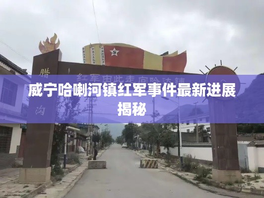 威寧哈喇河鎮紅軍事件最新進展揭秘