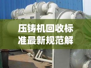 壓鑄機回收標準最新規范解讀，專業、環保、高效回收！