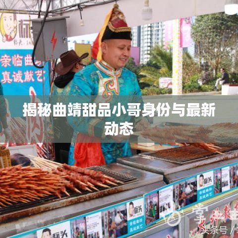 揭秘曲靖甜品小哥身份與最新動態(tài)