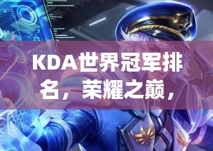 KDA世界冠軍排名,榮耀之巔,實(shí)力見(jiàn)證的戰(zhàn)場(chǎng)