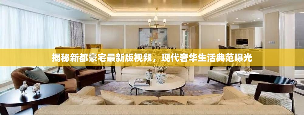 揭秘新都豪宅最新版視頻,現(xiàn)代奢華生活典范曝光