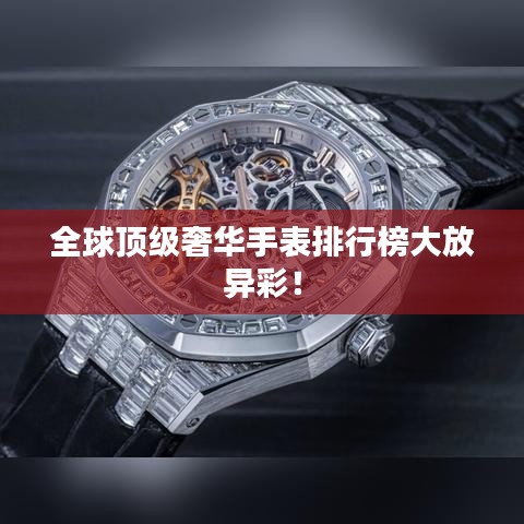 全球頂級奢華手表排行榜大放異彩!