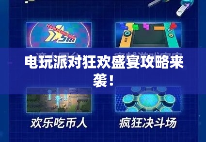 電玩派對狂歡盛宴攻略來襲!